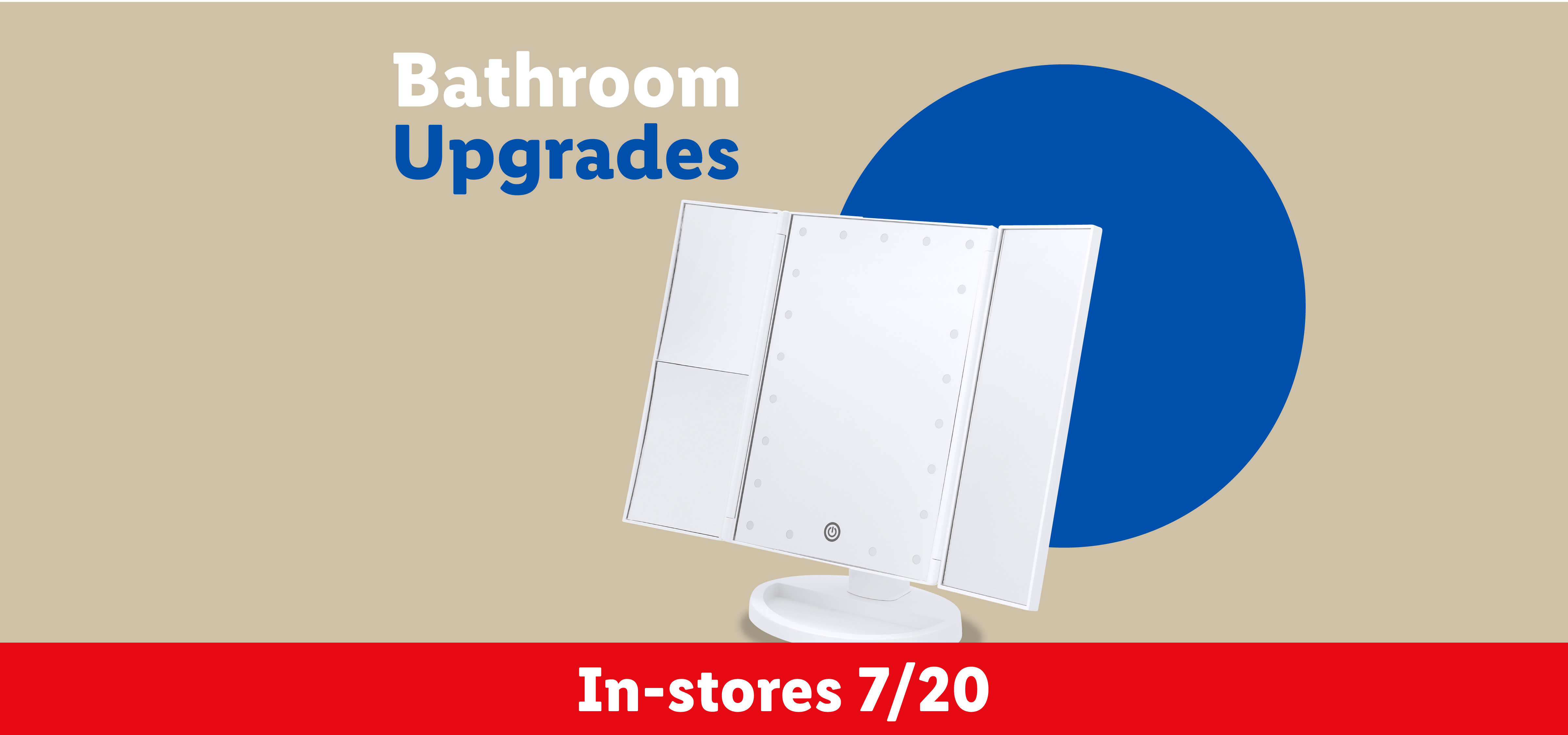 Bathroom Upgrades banner with a white tri-fold LED makeup mirror and text 'In-stores 7/20'.